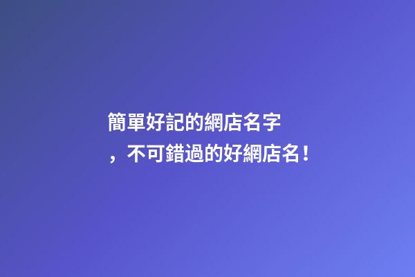簡單好記的網店名字，不可錯過的好網店名！